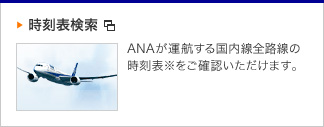 時刻表検索　ANAが運航する国内線全路線の時刻表※をご確認いただけます。